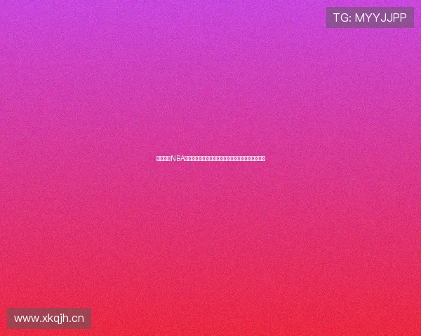 免费观看NBA高清直播软件推荐畅享篮球盛宴全程无广告实时更新